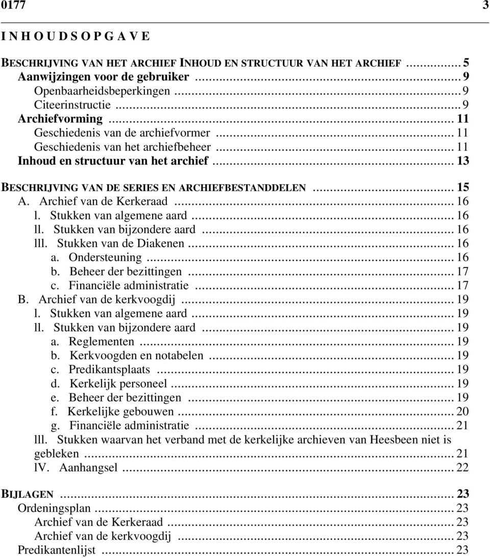 .. 15 A. Archief van de Kerkeraad... 16 l. Stukken van algemene aard... 16 ll. Stukken van bijzondere aard... 16 lll. Stukken van de Diakenen... 16 a. Ondersteuning... 16 b. Beheer der bezittingen.