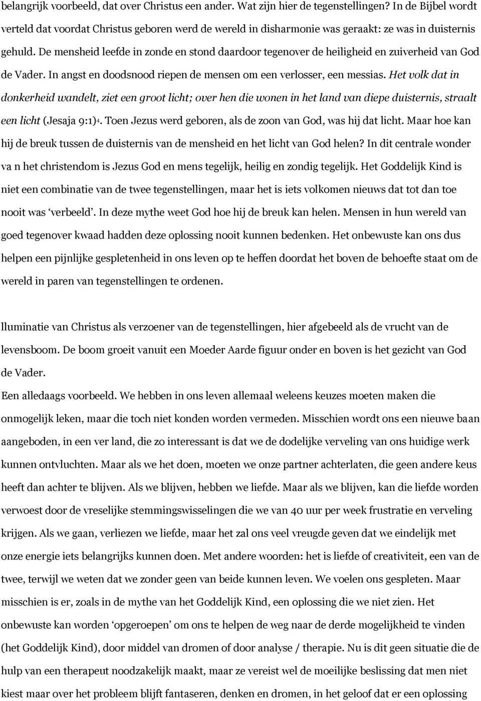 De mensheid leefde in zonde en stond daardoor tegenover de heiligheid en zuiverheid van God de Vader. In angst en doodsnood riepen de mensen om een verlosser, een messias.