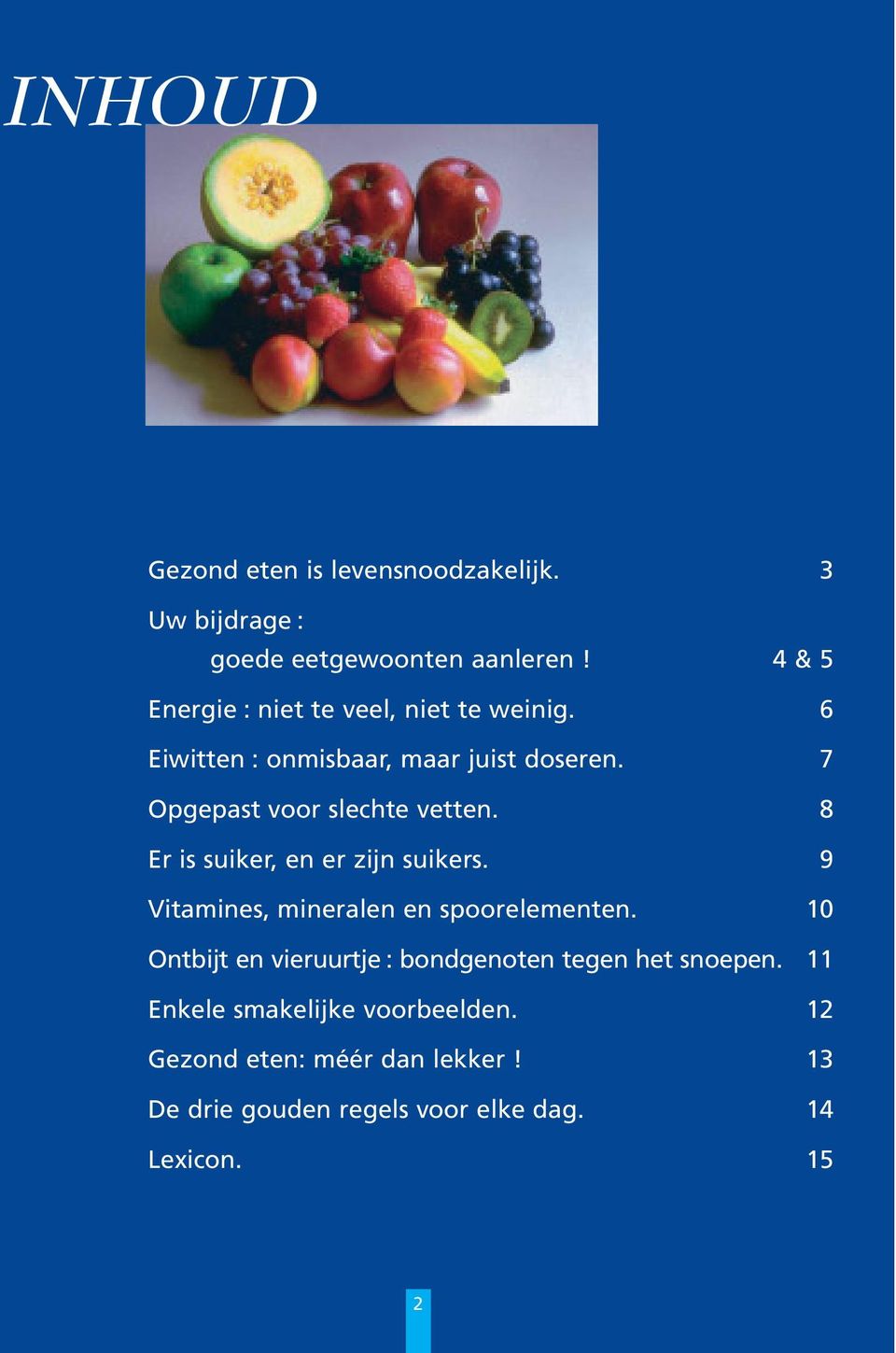 7 Opgepast voor slechte vetten. 8 Er is suiker, en er zijn suikers. 9 Vitamines, mineralen en spoorelementen.