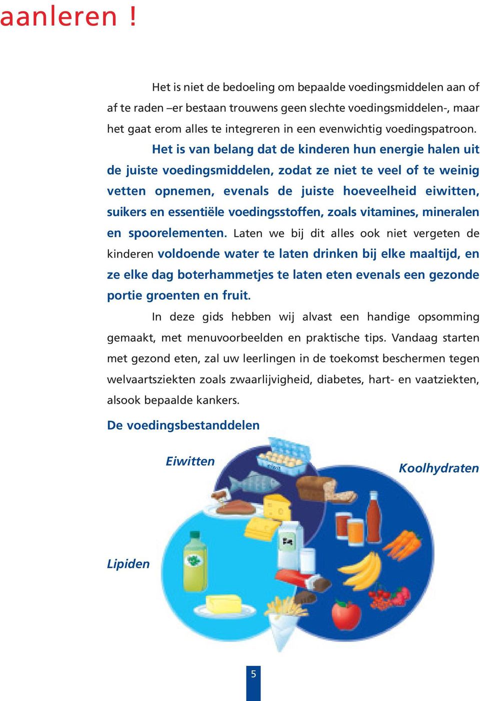 Het is van belang dat de kinderen hun energie halen uit de juiste voedingsmiddelen, zodat ze niet te veel of te weinig vetten opnemen, evenals de juiste hoeveelheid eiwitten, suikers en essentiële