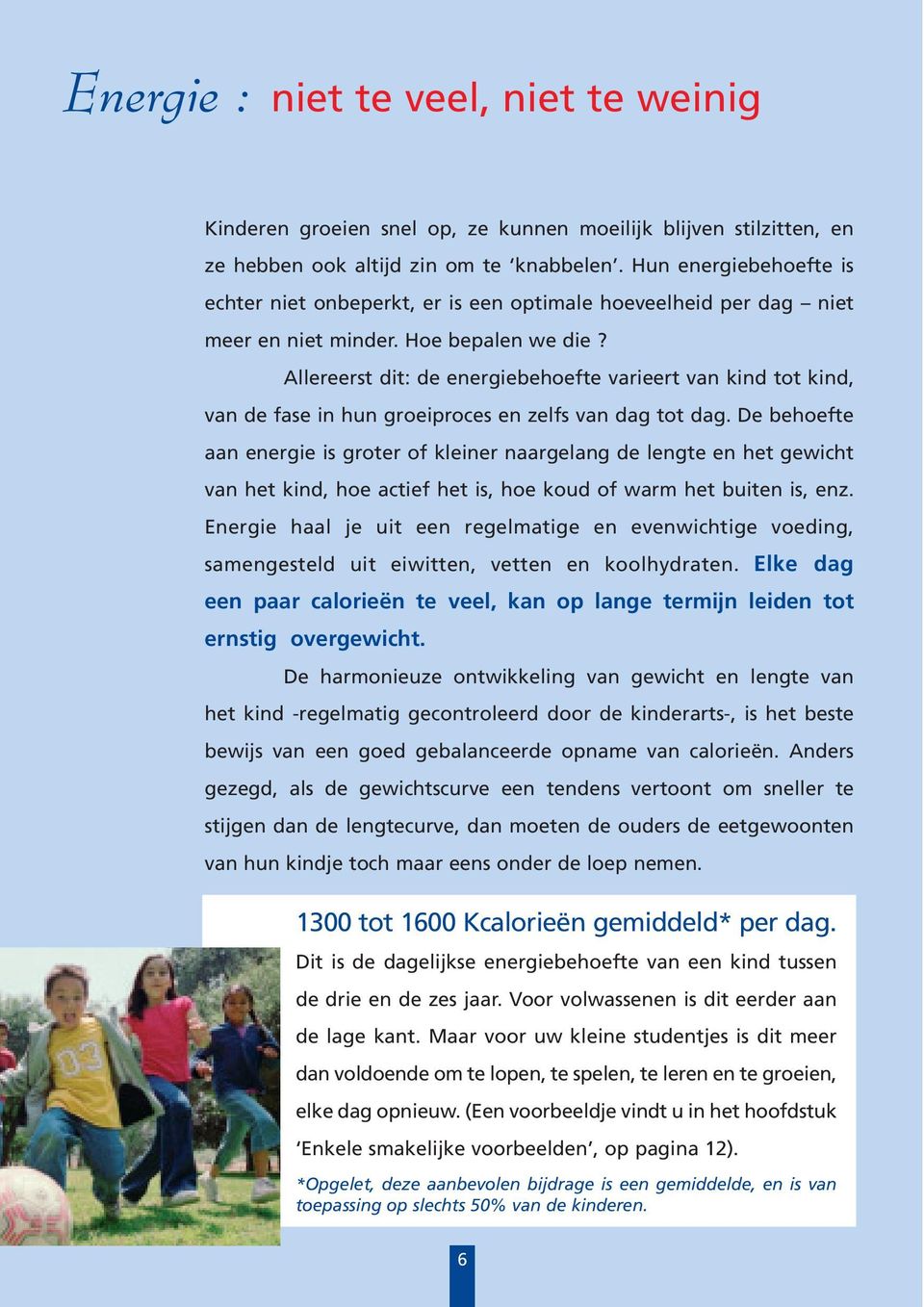 Allereerst dit: de energiebehoefte varieert van kind tot kind, van de fase in hun groeiproces en zelfs van dag tot dag.