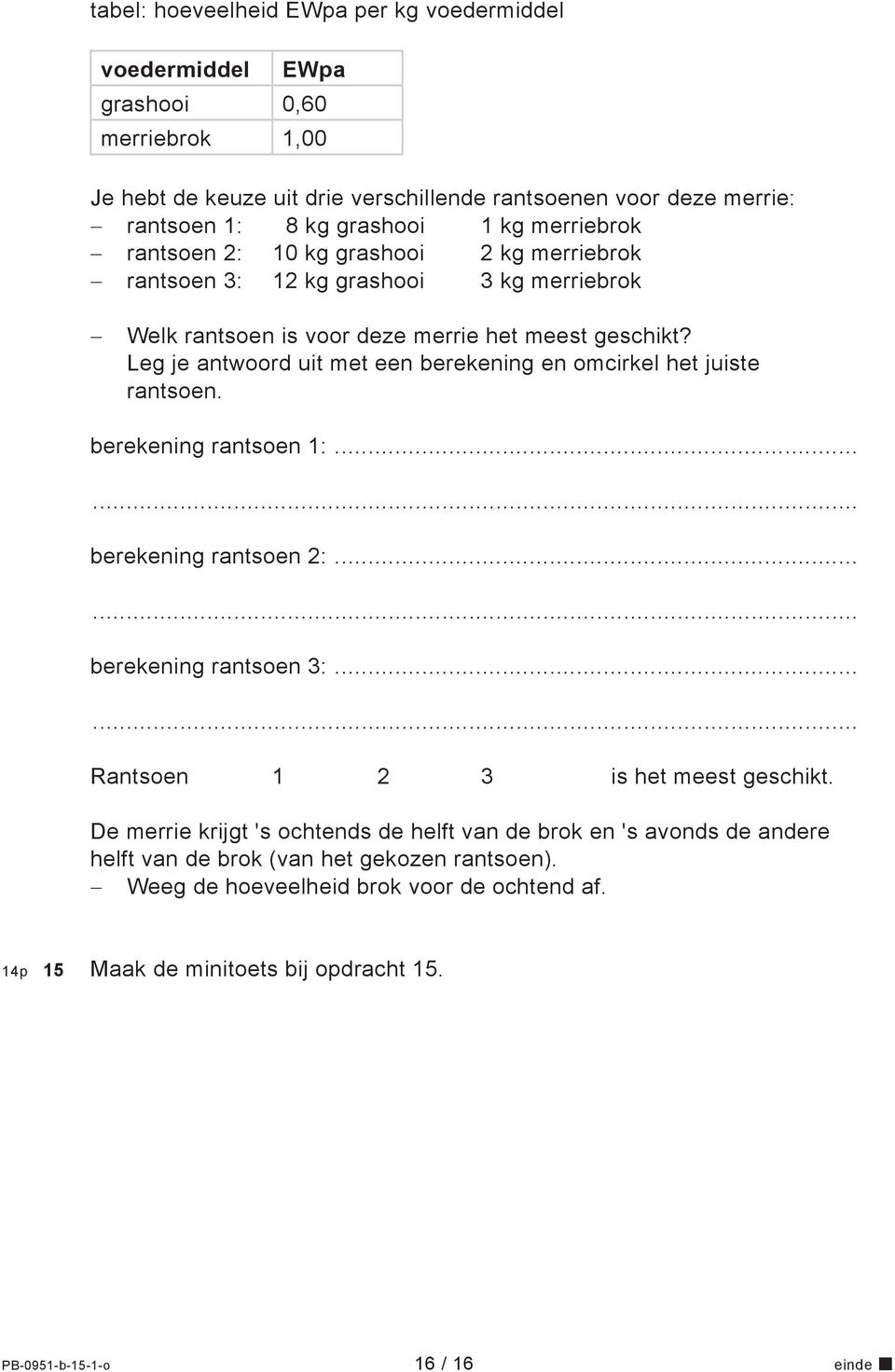 Leg je antwoord uit met een berekening en omcirkel het juiste rantsoen. berekening rantsoen 1:... berekening rantsoen 2:... berekening rantsoen 3:... Rantsoen 1 2 3 is het meest geschikt.