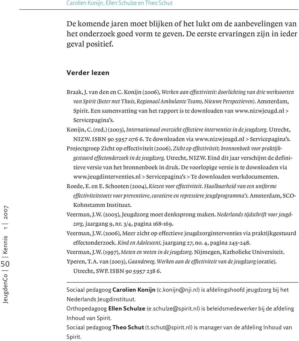Amsterdam, Spirit. Een samenvatting van het rapport is te downloaden van www.nizwjeugd.nl > Servicepagina s. Konijn, C. (red.) (2003), Internationaal overzicht effectieve interventies in de jeugdzorg.