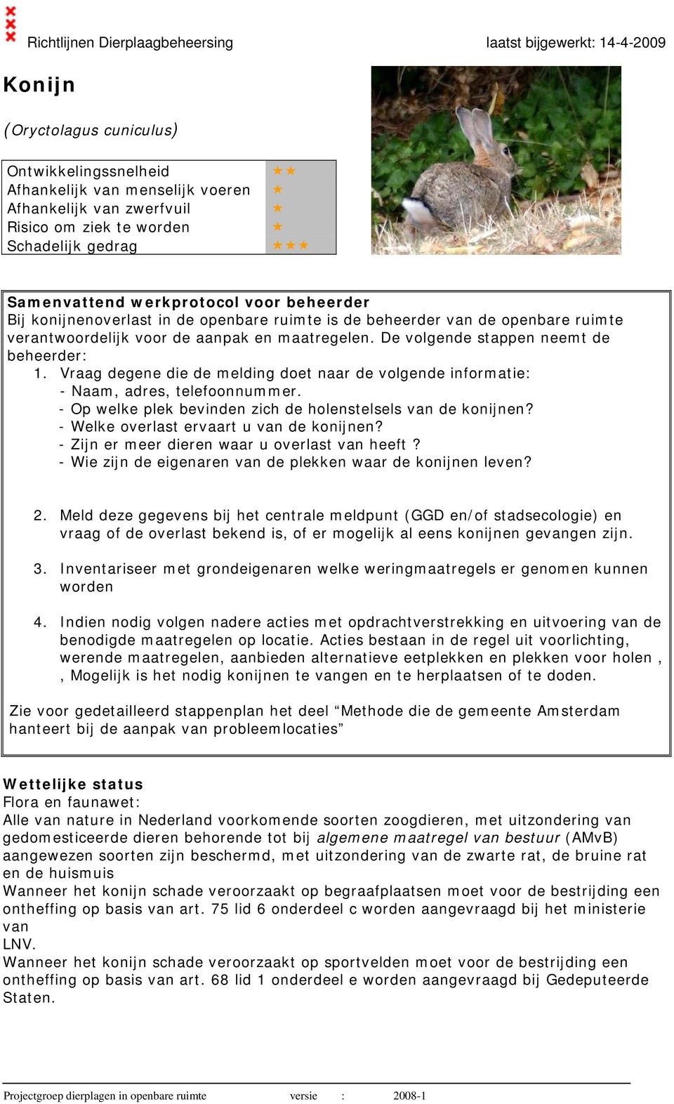 Vraag degene die de melding doet naar de volgende informatie: - Naam, adres, telefoonnummer. - Op welke plek bevinden zich de holenstelsels van de konijnen? - Welke overlast ervaart u van de konijnen?