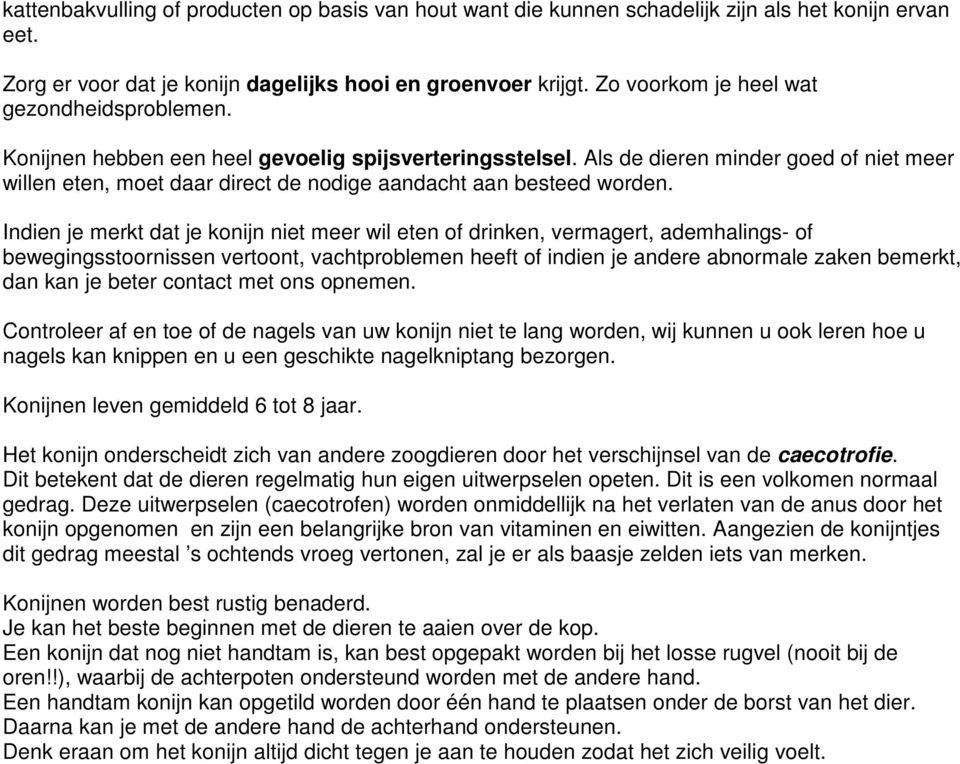 Als de dieren minder goed of niet meer willen eten, moet daar direct de nodige aandacht aan besteed worden.