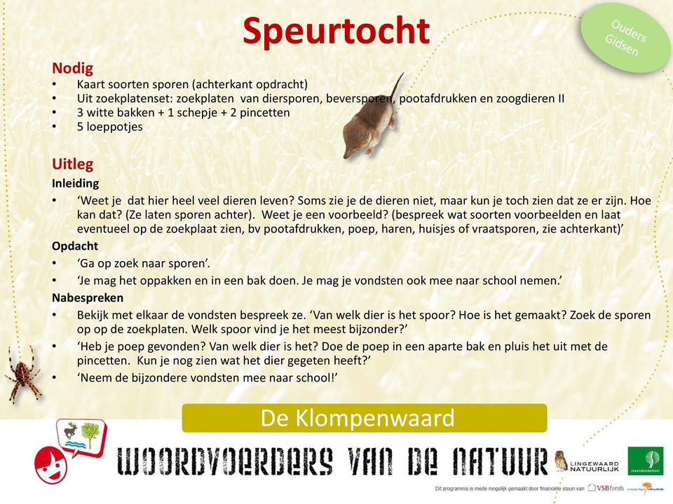 (bespreek wat soorten voorbeelden en laat eventueel op de zoekplaat zien, bv pootafdrukken, poep, haren, huisjes of vraatsporen, zie achterkant) Opdacht Ga op zoek naar sporen.