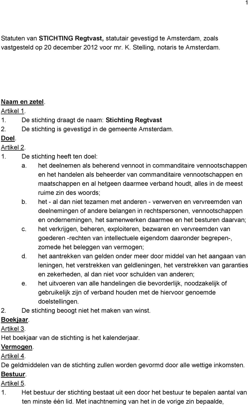 het deelnemen als beherend vennoot in commanditaire vennootschappen en het handelen als beheerder van commanditaire vennootschappen en maatschappen en al hetgeen daarmee verband houdt, alles in de