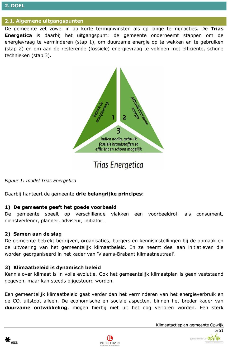 resterende (fossiele) energievraag te voldoen met efficiënte, schone technieken (stap 3).
