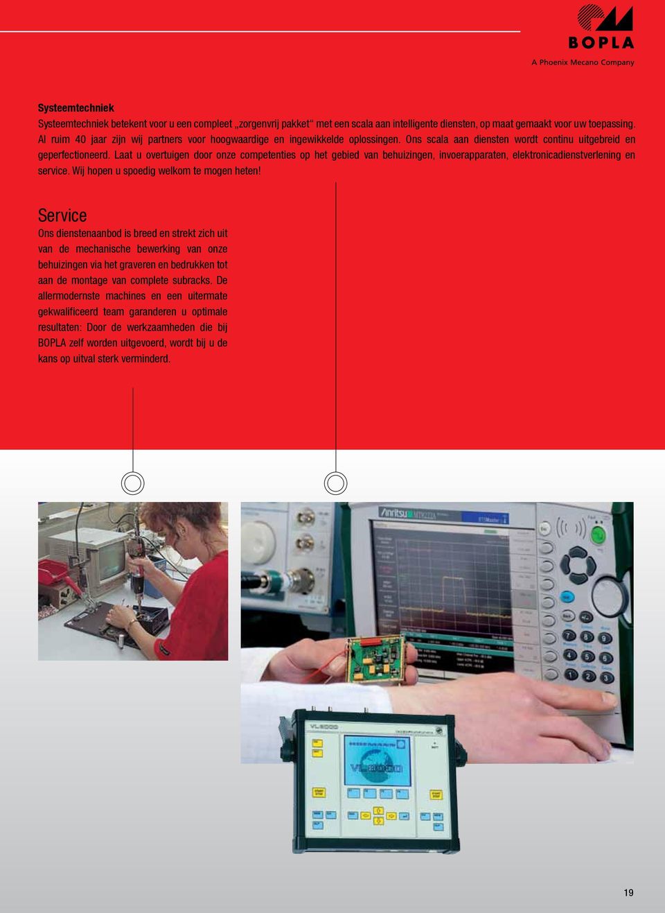 Laat u overtuigen door onze competenties op het gebied van behuizingen, invoerapparaten, elektronicadienstverlening en service. Wij hopen u spoedig welkom te mogen heten!