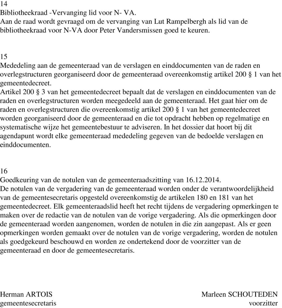 Artikel 200 3 van het gemeentedecreet bepaalt dat de verslagen en einddocumenten van de raden en overlegstructuren worden meegedeeld aan de gemeenteraad.