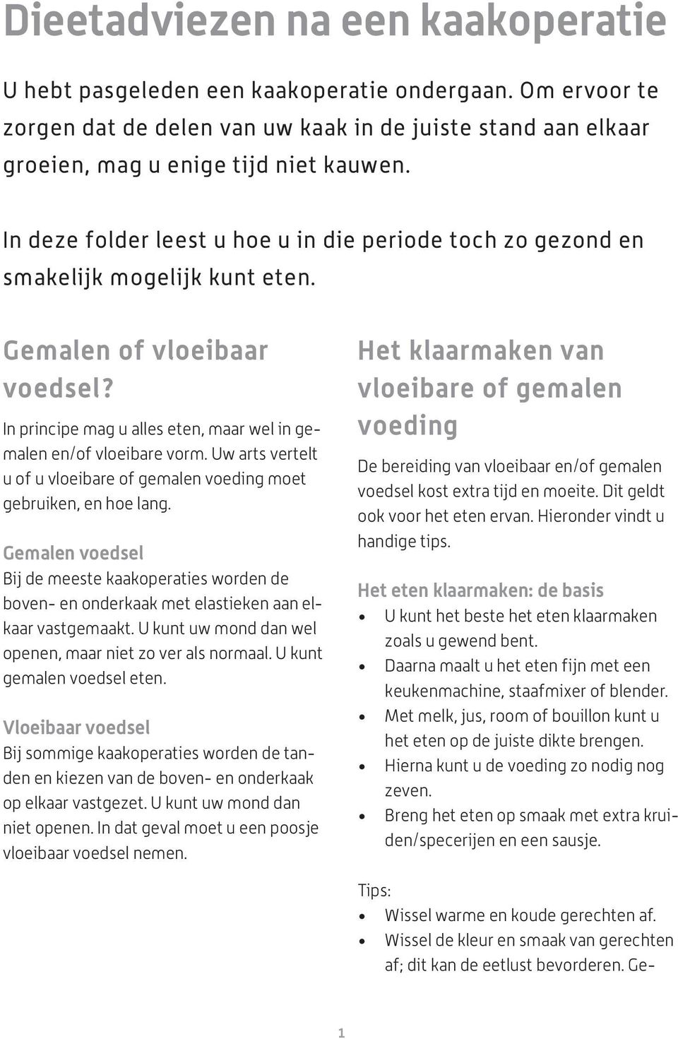 Uw arts vertelt u of u vloeibare of gemalen voeding moet gebruiken, en hoe lang. Gemalen voedsel Bij de meeste kaakoperaties worden de boven- en onderkaak met elastieken aan elkaar vastgemaakt.