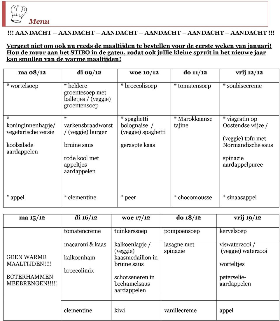 ma 08/12 di 09/12 woe 10/12 do 11/12 vrij 12/12 wortelsoep heldere groentesoep met balletjes / groentensoep broccolisoep tomatensoep soubisecreme koninginnenhapje/ vegetarische versie koolsalade