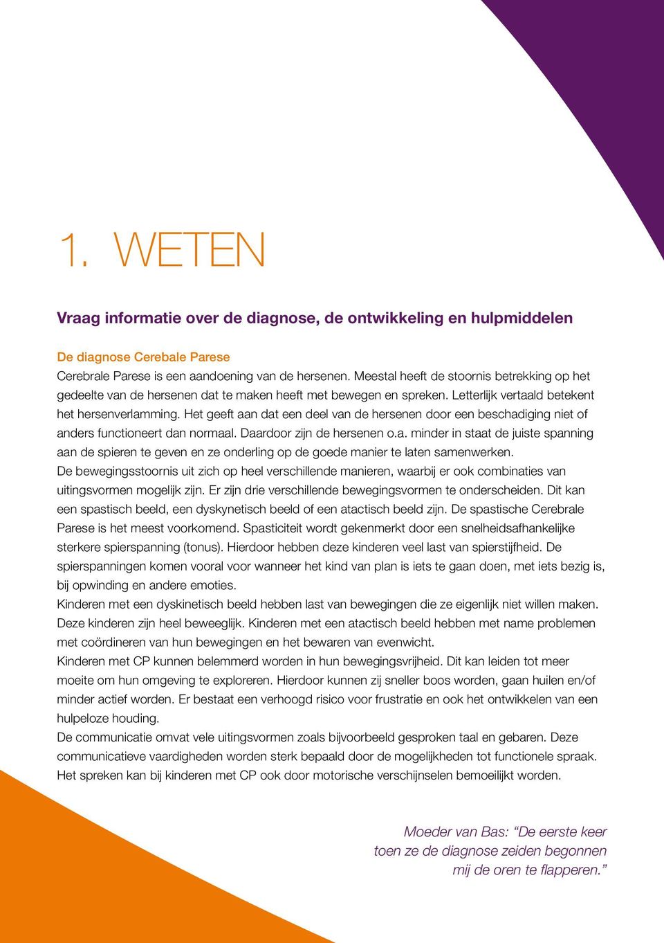 Het geeft aan dat een deel van de hersenen door een beschadiging niet of anders functioneert dan normaal. Daardoor zijn de hersenen o.a. minder in staat de juiste spanning aan de spieren te geven en ze onderling op de goede manier te laten samenwerken.