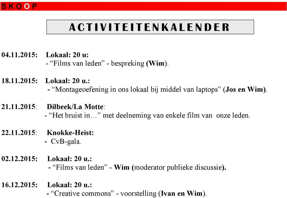 02.12.2015: Lokaal: 20 u.: - Films van leden - Wim (moderator publieke discussie). 16.12.2015: Lokaal: 20 u.: - Creative commons - voorstelling (Ivan en Wim).