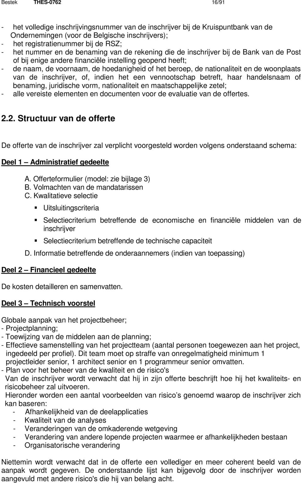 nationaliteit en de woonplaats van de inschrijver, of, indien het een vennootschap betreft, haar handelsnaam of benaming, juridische vorm, nationaliteit en maatschappelijke zetel; - alle vereiste