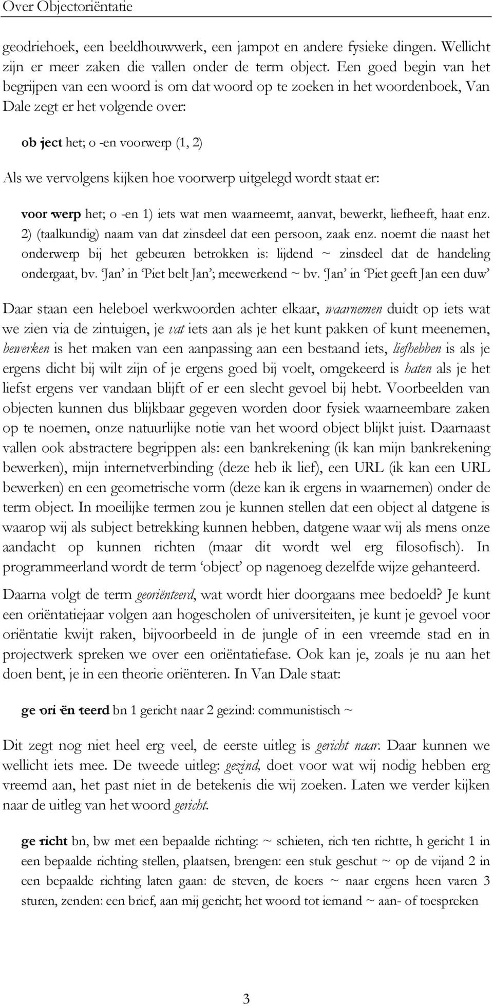 voorwerp uitgelegd wordt staat er: voor werp het; o -en 1) iets wat men waarneemt, aanvat, bewerkt, liefheeft, haat enz. 2) (taalkundig) naam van dat zinsdeel dat een persoon, zaak enz.