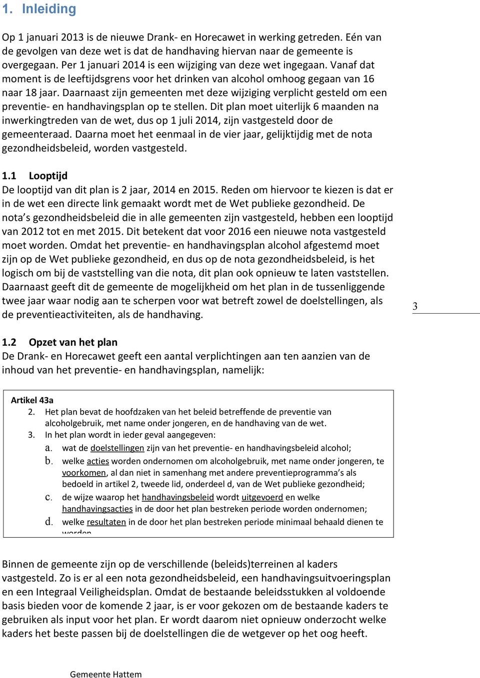 Daarnaast zijn gemeenten met deze wijziging verplicht gesteld om een preventie- en handhavingsplan op te stellen.