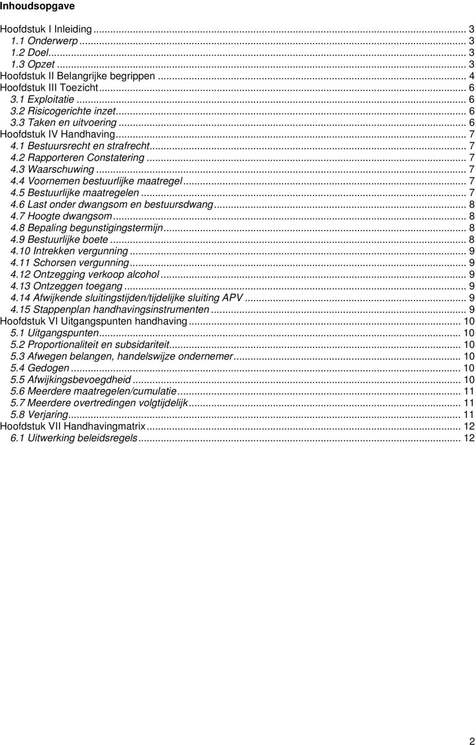 .. 7 4.6 Last onder dwangsom en bestuursdwang... 8 4.7 Hoogte dwangsom... 8 4.8 Bepaling begunstigingstermijn... 8 4.9 Bestuurlijke boete... 8 4.10 Intrekken vergunning... 9 4.11 Schorsen vergunning.