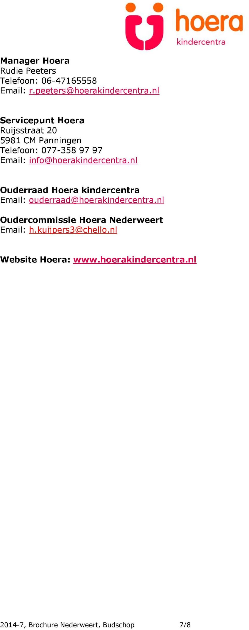 info@hoerakindercentra.nl Ouderraad Hoera kindercentra Email: ouderraad@hoerakindercentra.