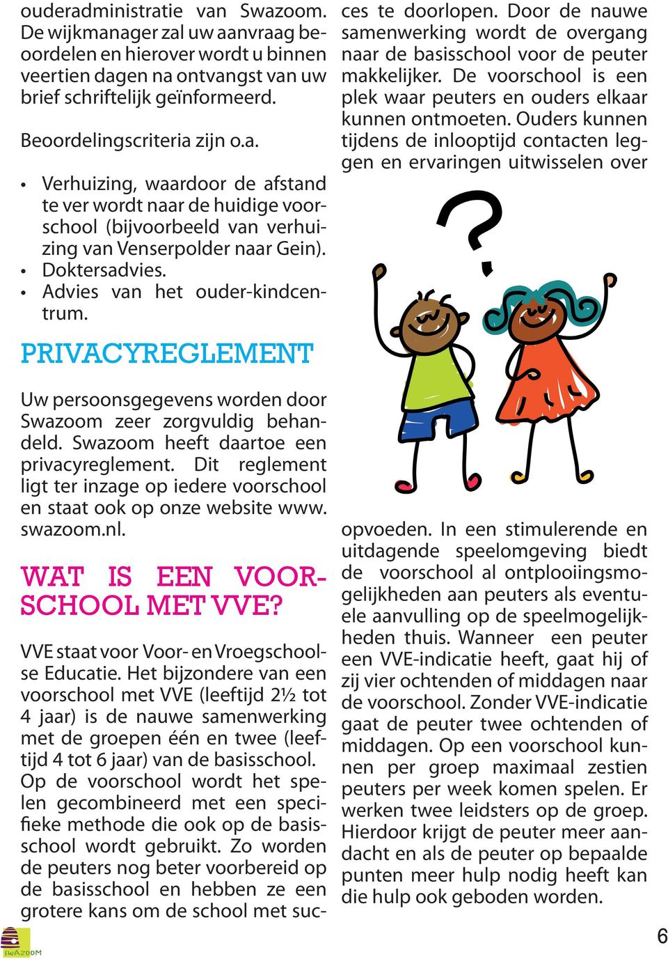 Dit reglement ligt ter inzage op iedere voorschool en staat ook op onze website www. swazoom.nl. WAT IS EEN VOOR- SCHOOL MET VVE? VVE staat voor Voor- en Vroegschoolse Educatie.