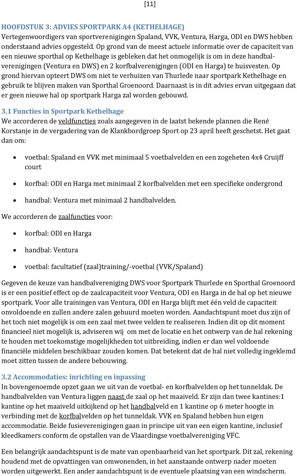 korfbalverenigjngen (ODI en Harga) te huisvesten. Op grond hiervan opteert DWS om niet te verhuizen van Thurlede naar sportpark Kethelhage en gebruik te blijven maken van Sporthal Groenoord.