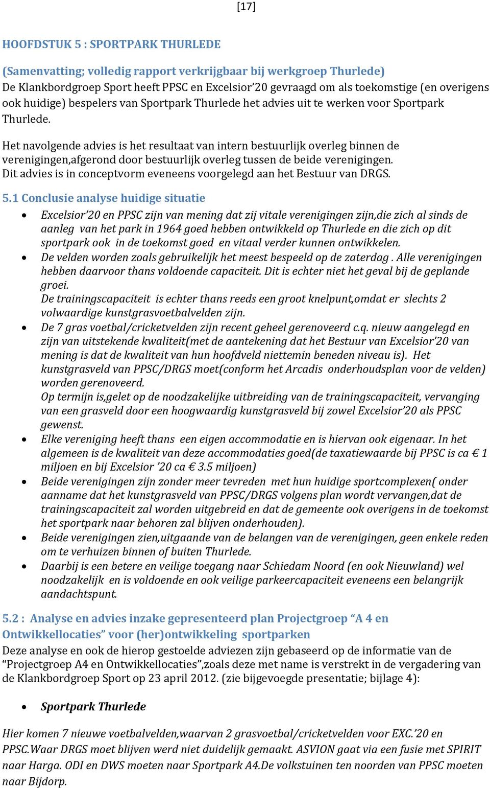 Het navolgende advies is het resultaat van intern bestuurlijk overleg binnen de verenigingen,afgerond door bestuurlijk overleg tussen de beide verenigingen.