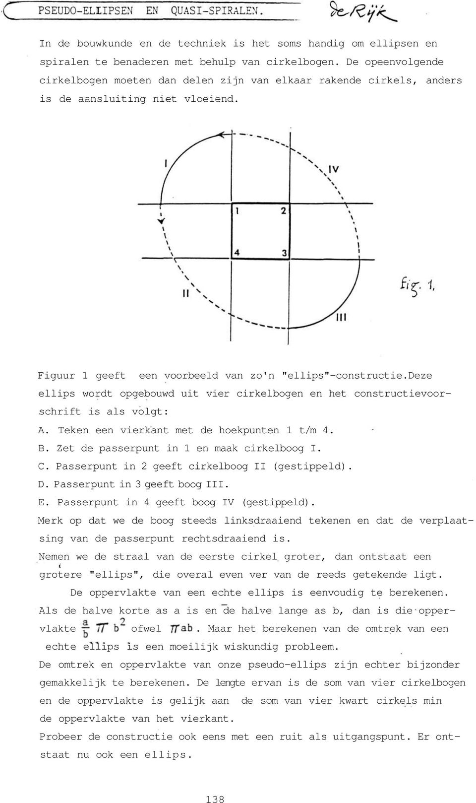 deze ellips wordt opgebouwd uit vier cirkelbogen en het constructievoorschrift is als volgt: A. Teken een vierkant met de hoekpunten 1 t/m 4. B. Zet de passerpunt in 1 en maak cirkelboog I. C.
