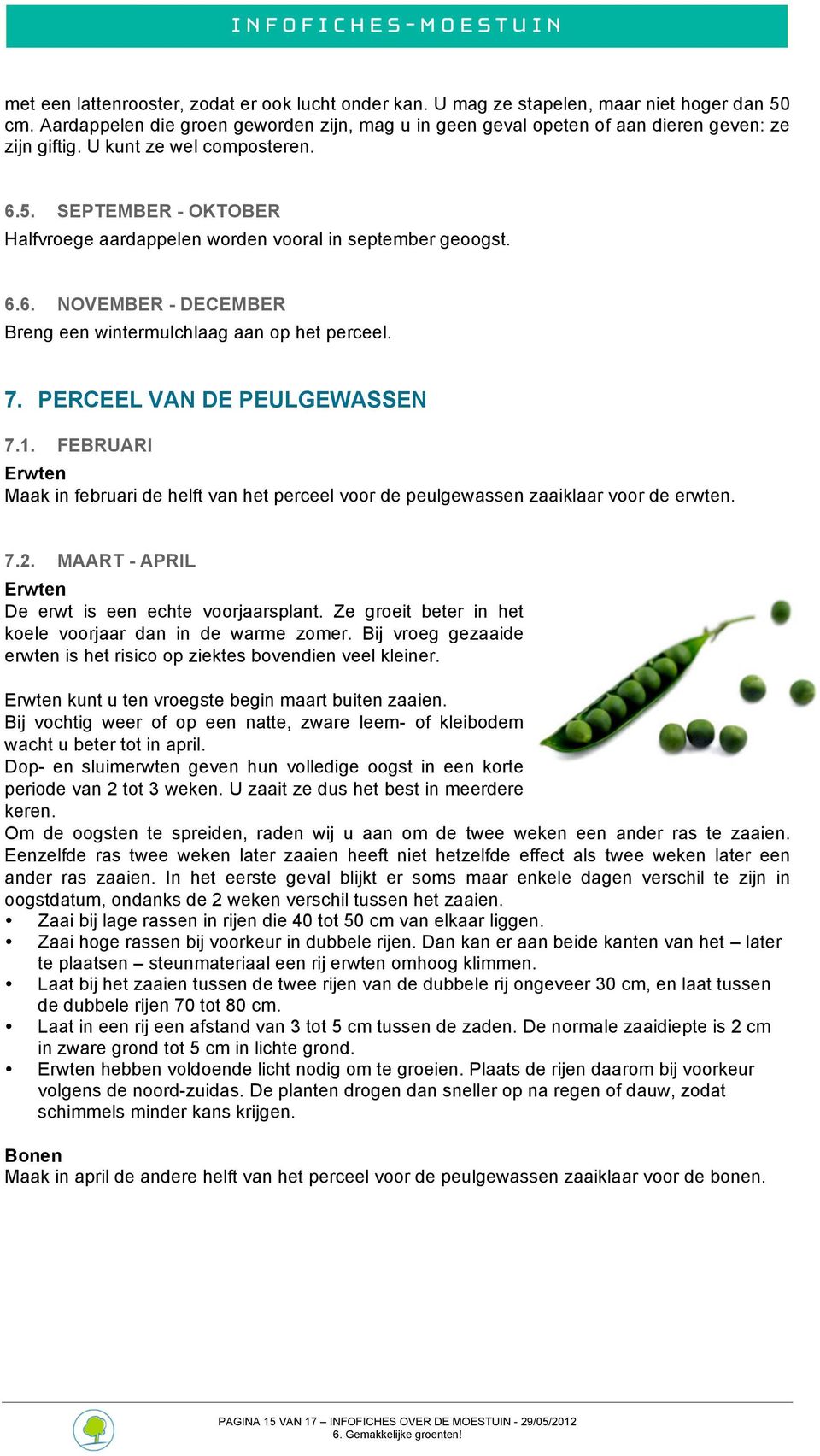 PERCEEL VAN DE PEULGEWASSEN 7.1. FEBRUARI Erwten Maak in februari de helft van het perceel voor de peulgewassen zaaiklaar voor de erwten. 7.2. MAART - APRIL Erwten De erwt is een echte voorjaarsplant.