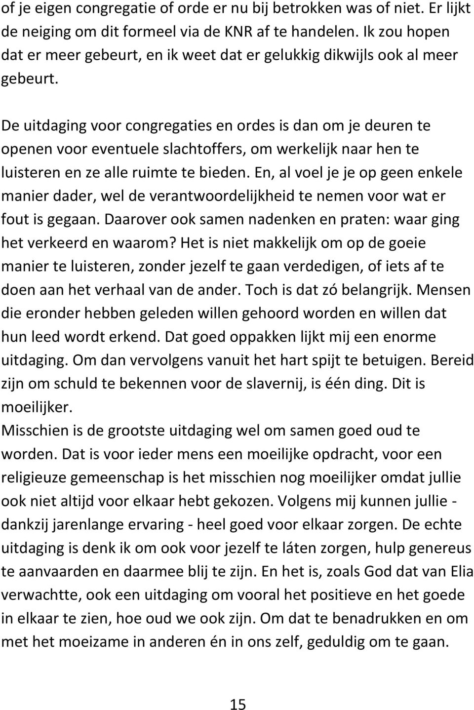 De uitdaging voor congregaties en ordes is dan om je deuren te openen voor eventuele slachtoffers, om werkelijk naar hen te luisteren en ze alle ruimte te bieden.