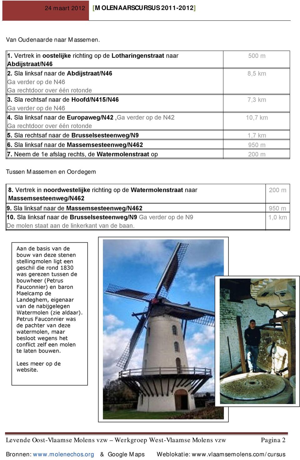 Sla rechtsaf naar de Brusselsesteenweg/N9 1,7 km 6. Sla linksaf naar de Massemsesteenweg/N462 950 m 7. Neem de 1e afslag rechts, de Watermolenstraat op 200 m Tussen Massemen en Oordegem 8.