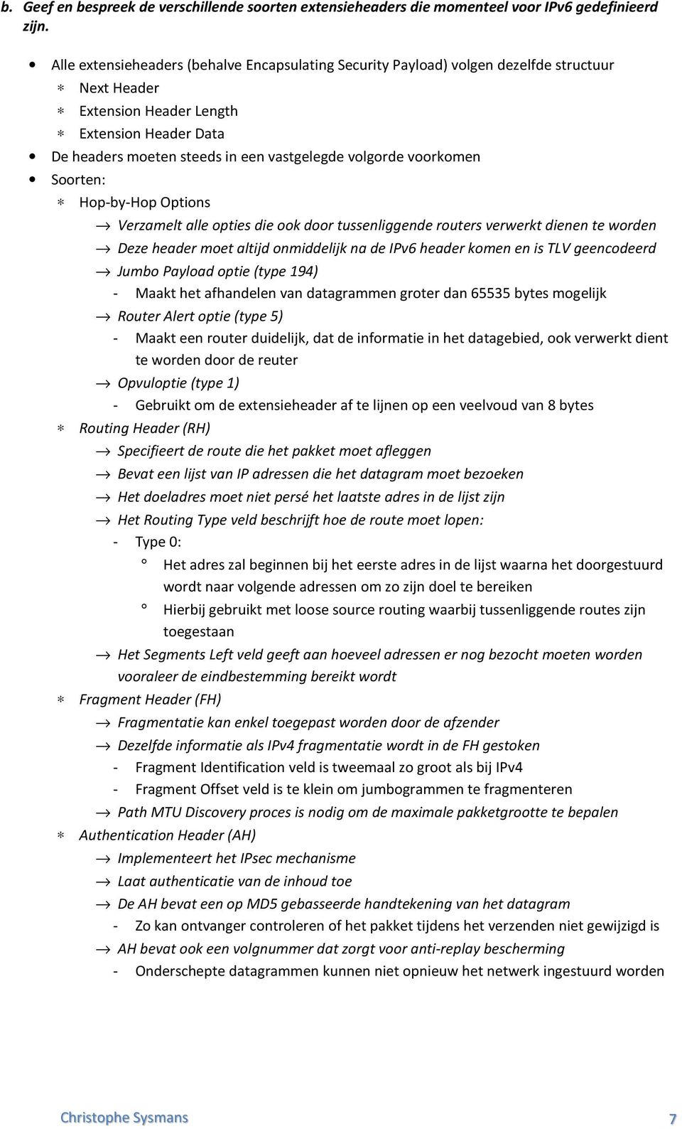 voorkomen Soorten: Hop by Hop Options Verzamelt alle opties die ook door tussenliggende routers verwerkt dienen te worden Deze header moet altijd onmiddelijk na de IPv6 header komen en is TLV