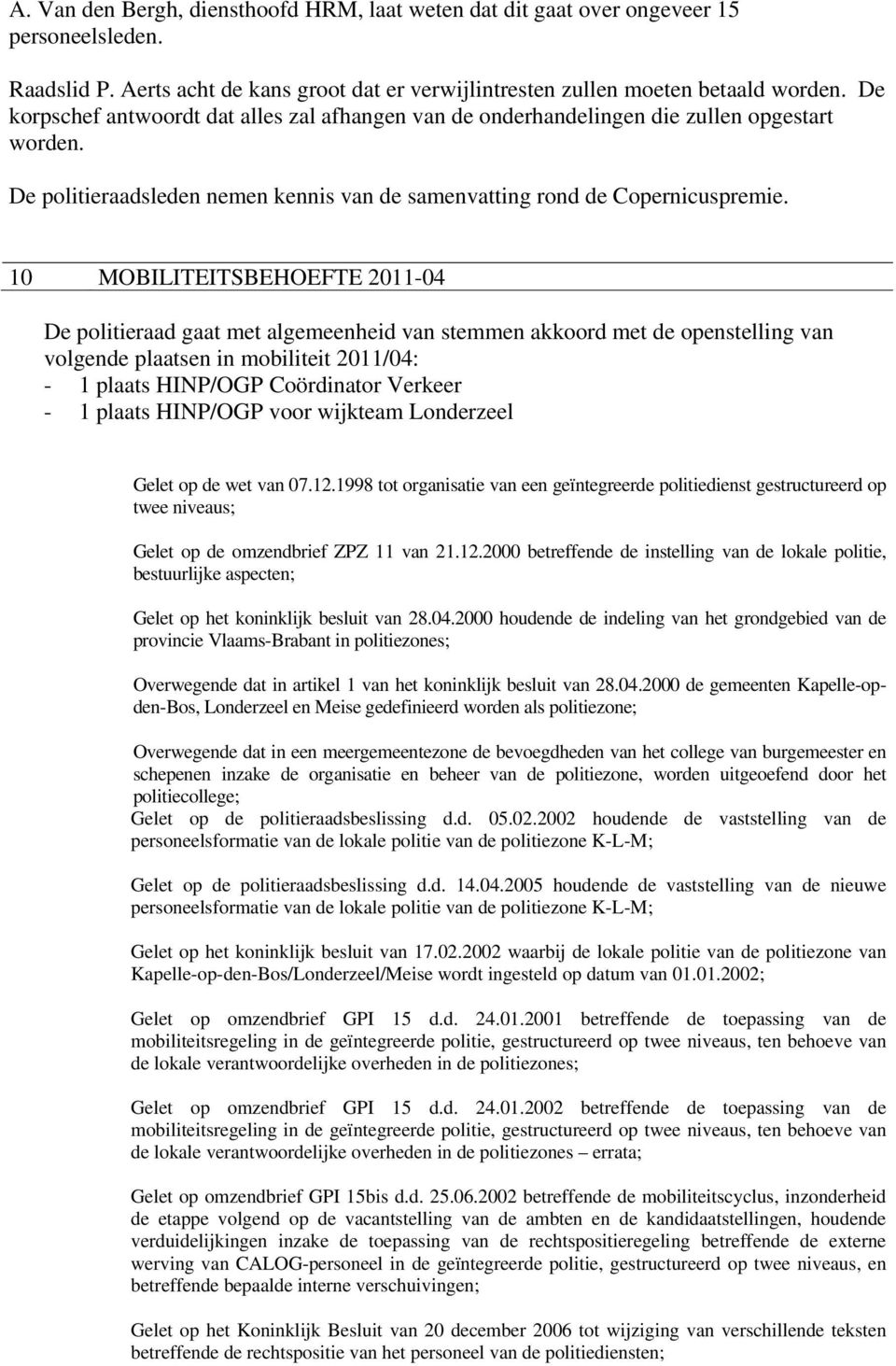 10 MOBILITEITSBEHOEFTE 2011-04 De politieraad gaat met algemeenheid van stemmen akkoord met de openstelling van volgende plaatsen in mobiliteit 2011/04: - 1 plaats HINP/OGP Coördinator Verkeer - 1