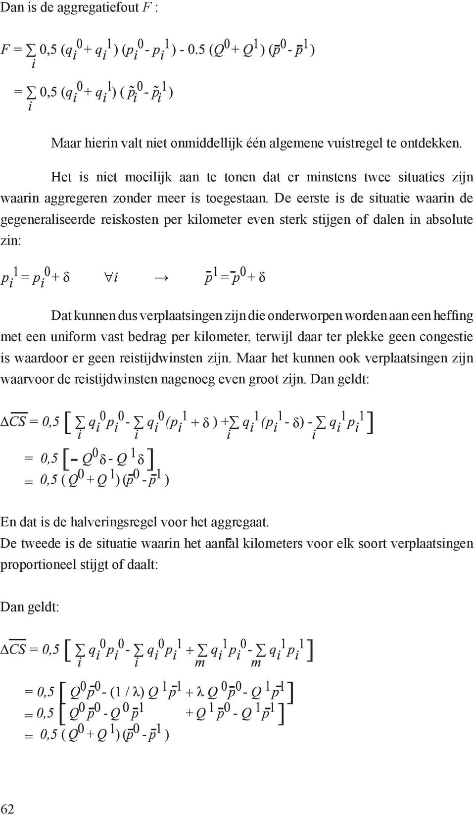 De eerste is de situatie waarin de gegeneraliseerde reiskosten per kilometer even sterk stijgen of dalen in absolute zin: Dat kunnen dus verplaatsingen zijn die onderworpen worden aan een heffing met