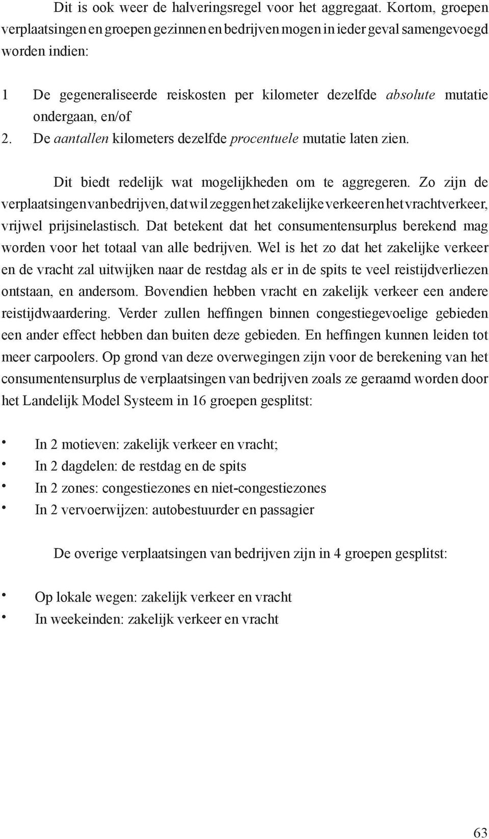 en/of 2. De aantallen kilometers dezelfde procentuele mutatie laten zien. Dit biedt redelijk wat mogelijkheden om te aggregeren.