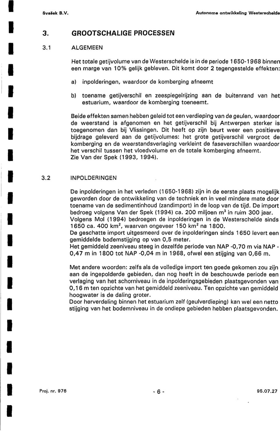 toeneemt. Beide effekten samen hebben geleid tot een verdieping van de geulen, waardoor de weerstand is afgenomen en het getijverschil bij Antwerpen sterker is toegenomen dan bij Vlissingen.