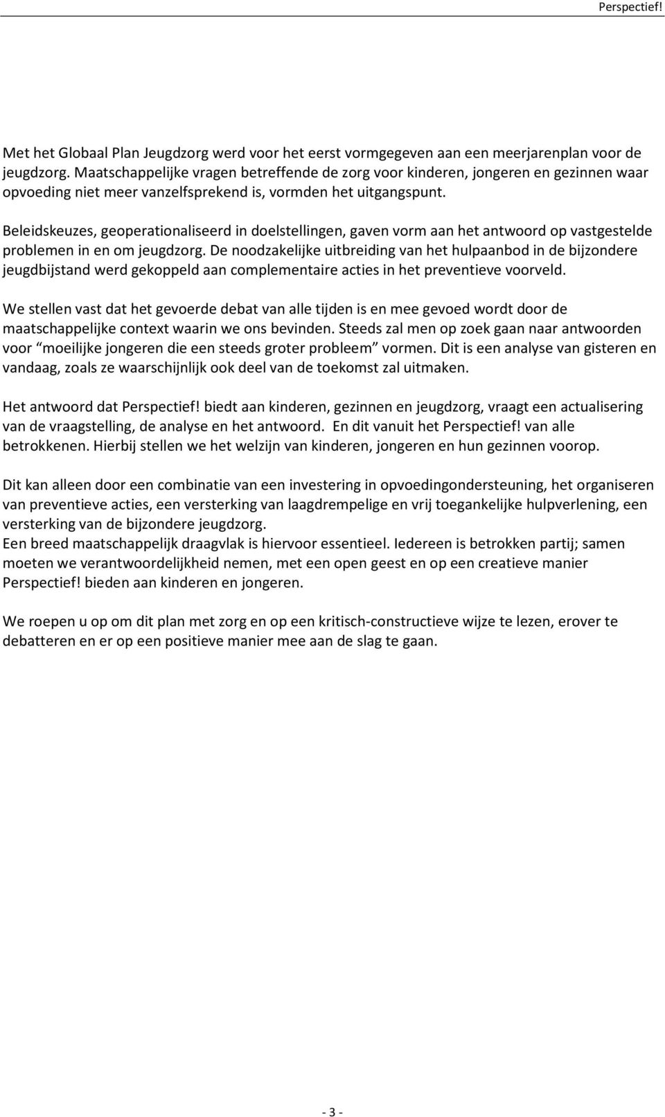 Beleidskeuzes, geoperationaliseerd in doelstellingen, gaven vorm aan het antwoord op vastgestelde problemen in en om jeugdzorg.