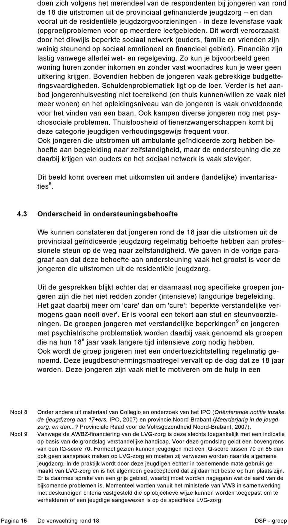 Dit wordt veroorzaakt door het dikwijls beperkte sociaal netwerk (ouders, familie en vrienden zijn weinig steunend op sociaal emotioneel en financieel gebied).