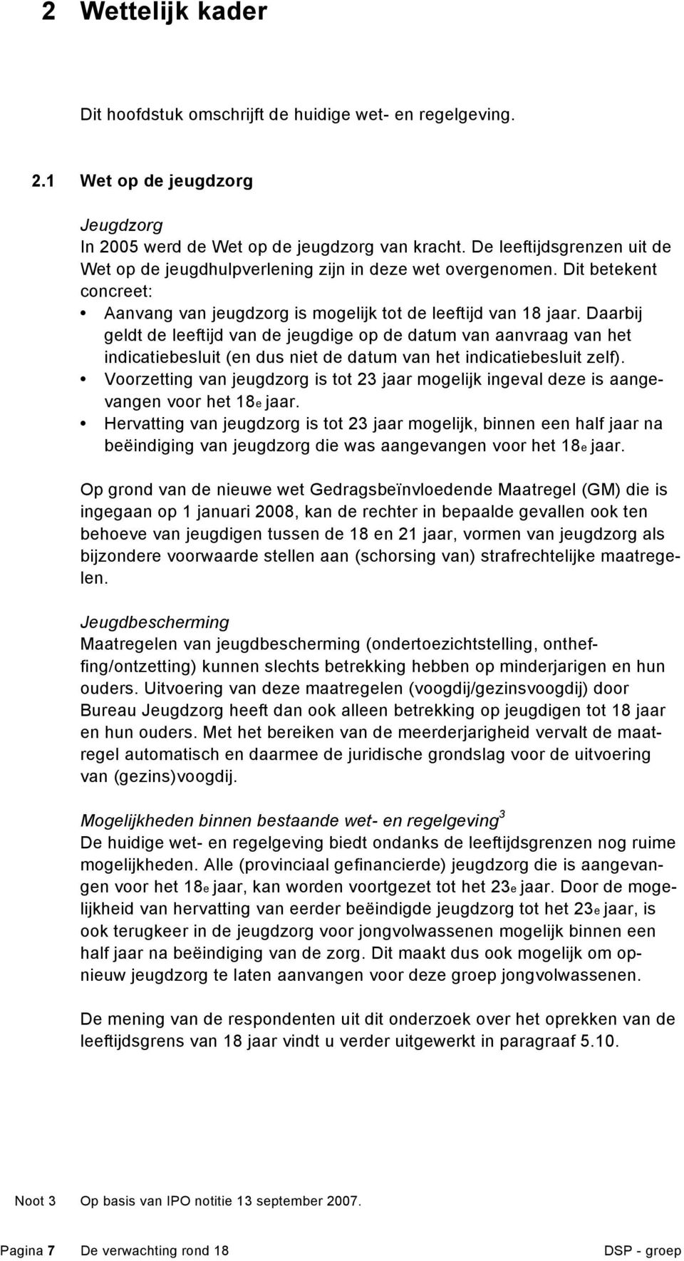 Daarbij geldt de leeftijd van de jeugdige op de datum van aanvraag van het indicatiebesluit (en dus niet de datum van het indicatiebesluit zelf).