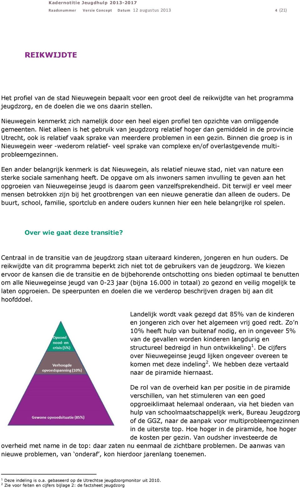 Niet alleen is het gebruik van jeugdzrg relatief hger dan gemiddeld in de prvincie Utrecht, k is relatief vaak sprake van meerdere prblemen in een gezin.