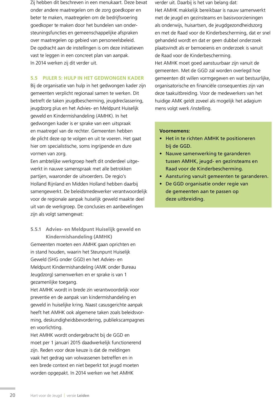 afspraken over maatregelen op gebied van personeelsbeleid. De opdracht aan de instellingen is om deze initiatieven vast te leggen in een concreet plan van aanpak. In 2014 werken zij dit verder uit. 5.