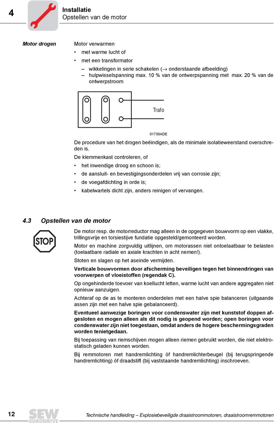 De klemmenkast controleren, of het inwendige droog en schoon is; de aansluit en bevestigingsonderdelen vrij van corrosie zijn; de voegafdichting in orde is; kabelwartels dicht zijn, anders reinigen