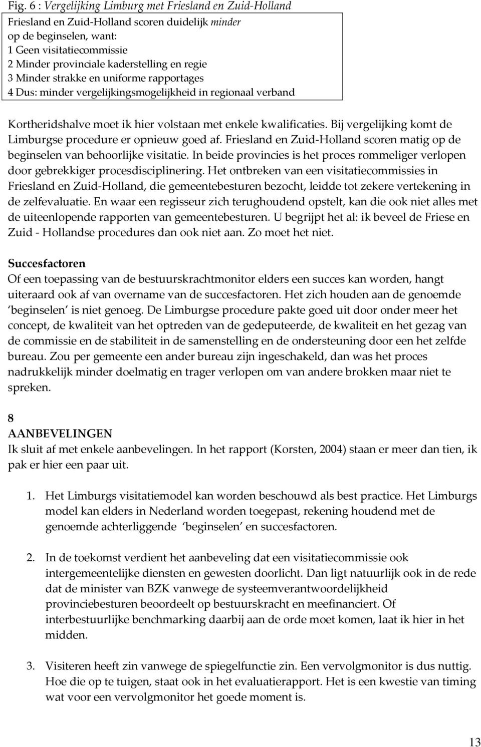 Bij vergelijking komt de Limburgse procedure er opnieuw goed af. Friesland en Zuid-Holland scoren matig op de beginselen van behoorlijke visitatie.
