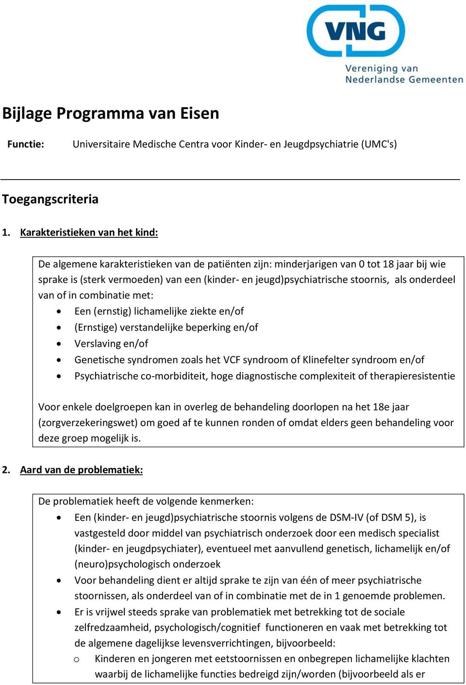 stoornis, als onderdeel van of in combinatie met: Een (ernstig) lichamelijke ziekte en/of (Ernstige) verstandelijke beperking en/of Verslaving en/of Genetische syndromen zoals het VCF syndroom of