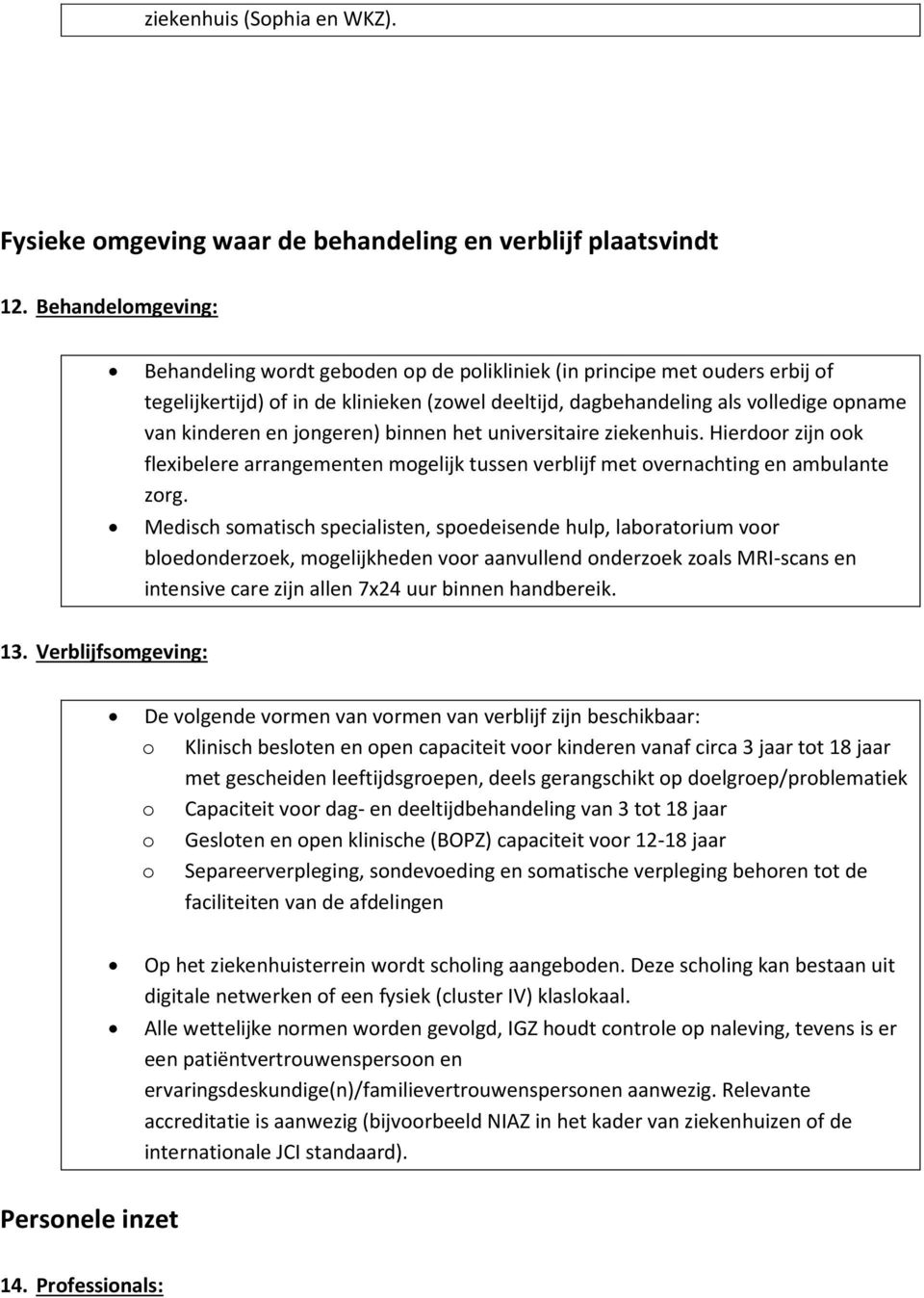 jongeren) binnen het universitaire ziekenhuis. Hierdoor zijn ook flexibelere arrangementen mogelijk tussen verblijf met overnachting en ambulante zorg.