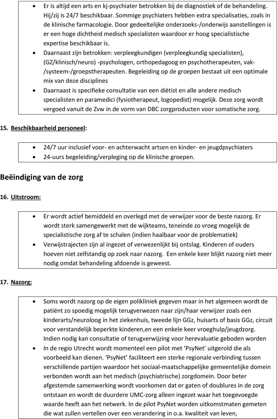 Daarnaast zijn betrokken: verpleegkundigen (verpleegkundig specialisten), (GZ/klinisch/neuro) -psychologen, orthopedagoog en psychotherapeuten, vak- /systeem-/groepstherapeuten.