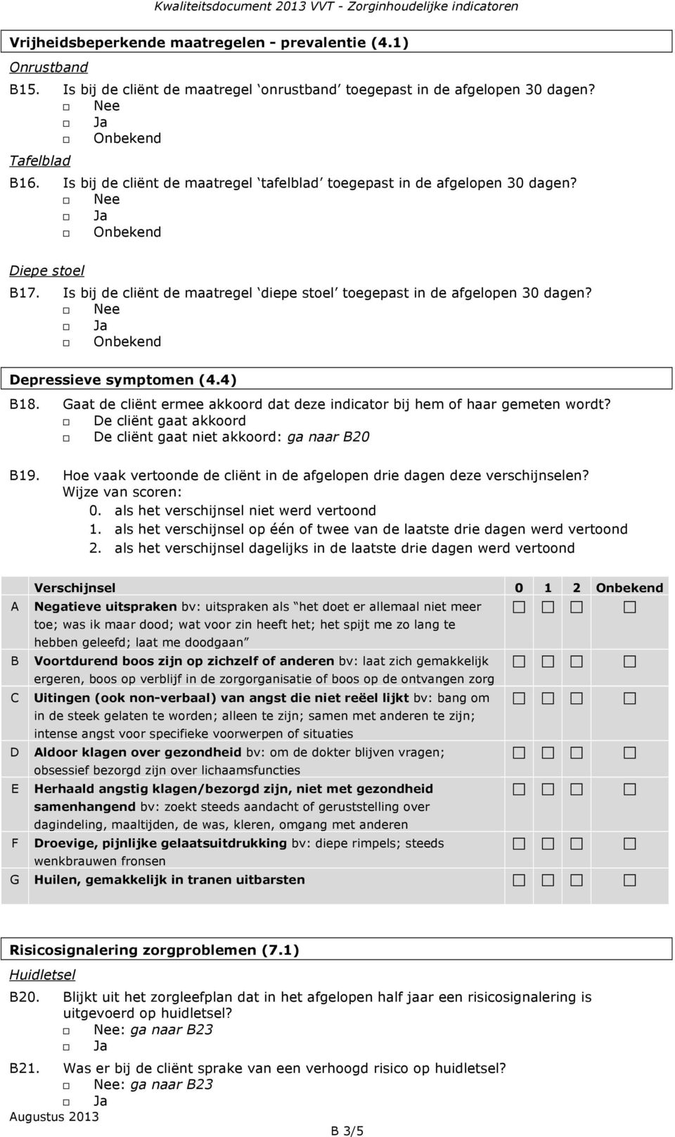 4) B18. Gaat de cliënt ermee akkoord dat deze indicator bij hem of haar gemeten wordt? De cliënt gaat akkoord De cliënt gaat niet akkoord: ga naar B20 B19.