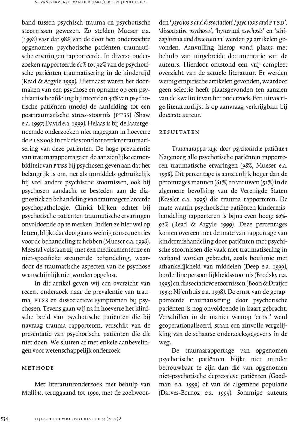 Hiernaast waren het doormaken van een psychose en opname op een psychiatrische afdeling bij meer dan 40% van psychotische patiënten (mede) de aanleiding tot een posttraumatische stress-stoornis