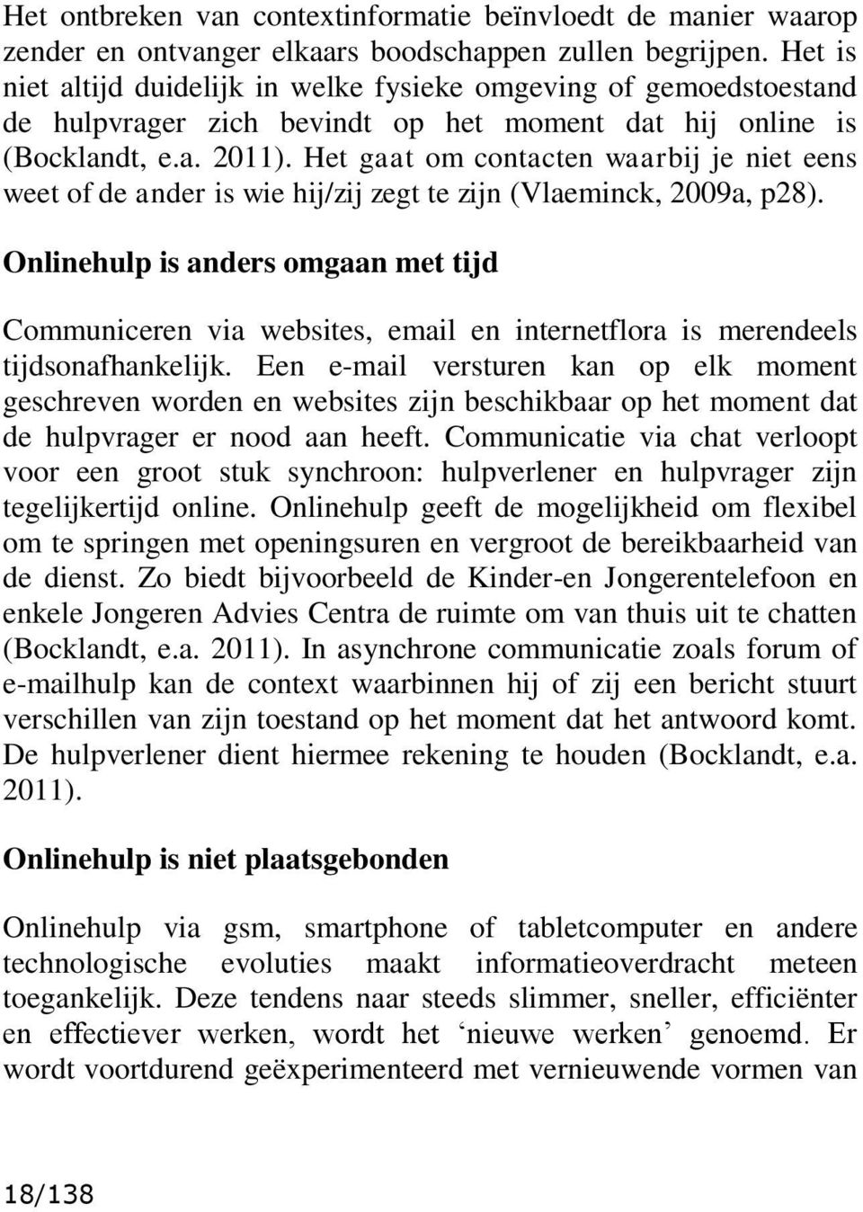 Het gaat om contacten waarbij je niet eens weet of de ander is wie hij/zij zegt te zijn (Vlaeminck, 2009a, p28).