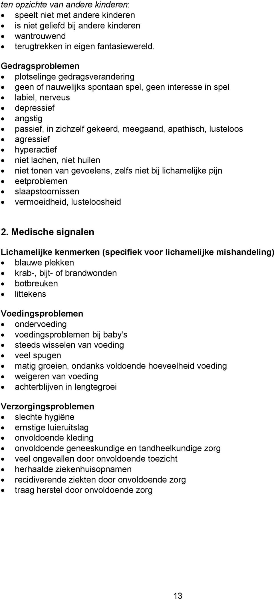 lusteloos agressief hyperactief niet lachen, niet huilen niet tonen van gevoelens, zelfs niet bij lichamelijke pijn eetproblemen slaapstoornissen vermoeidheid, lusteloosheid 2.