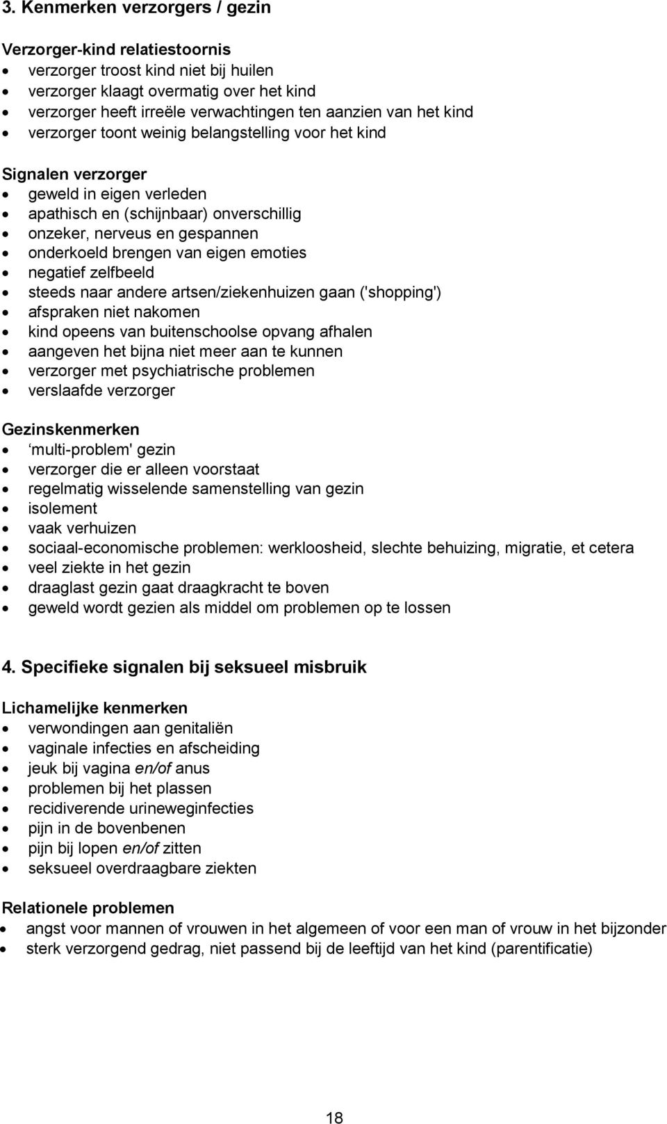 emoties negatief zelfbeeld steeds naar andere artsen/ziekenhuizen gaan ('shopping') afspraken niet nakomen kind opeens van buitenschoolse opvang afhalen aangeven het bijna niet meer aan te kunnen